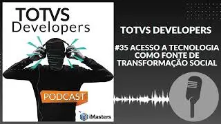 PODCAST TOTVS Developers #35 Acesso a tecnologia como fonte de transformação social