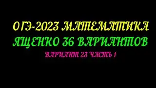 ОГЭ-2023 МАТЕМАТИКА ЯЩЕНКО 36-ВАРИАНТОВ. ВАРИАНТ 23 ЧАСТЬ-1