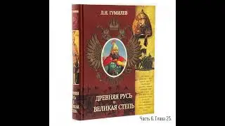 Лев Гумилёв: Древняя Русь и Великая степь | Часть 6. Глава 25