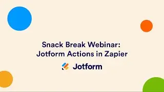 Snack Break Webinar: Jotform Actions in Zapier