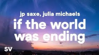 JP Saxe, Julia Michaels - If The World Was Ending (Lyrics)