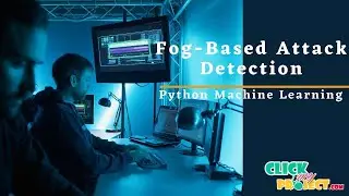 Machine Learning Projects in Python | Fog-Based Attack Detection Framework for IoT | ClickMyProject