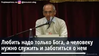 Торсунов О.Г. Любить надо только Бога, а человеку нужно служить и заботиться о нем