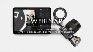 Webinar: Phocus Mobile 2, Start to Share with Portable Post-Processing