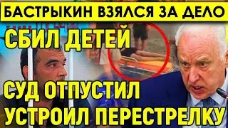 Бастрыкин взялся за дело/Сбил двоих детей: Суд отпустил, а через два дня он устроил перестрелку/