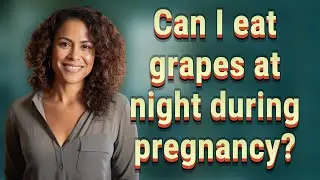 Can I eat grapes at night during pregnancy?