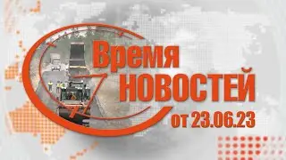 Время Новостей от 23.06.23