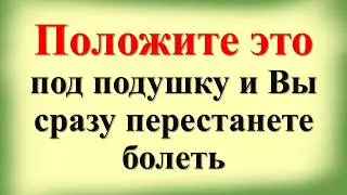 Положите это под подушку перед сном и Вы сразу перестанете болеть, уйдет бессонница