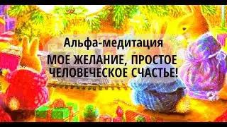 Мое желание, простое человеческое счастье! Практика аутогенного погружения Альфа медитация 28122022