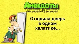 Открыла дверь в одном халатике... Анекдоты смешные до слёз!