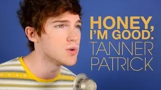 Tanner Patrick - Honey, Im Good. (Andy Grammer Cover)