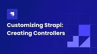 Customizing Strapi: Creating Controllers