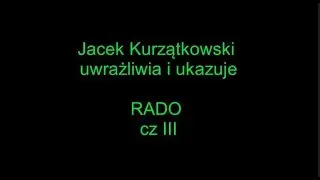 Jacek Kurzątkowski ukazuje i uwrażliwia RADO cz. III