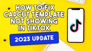 How To Fix CapCut Template Not Showing In TikTok [2023 UPDATE]