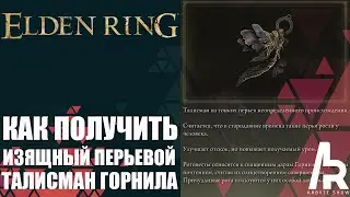 Elden Ring: Shadow Of The Erdtree КАК ПОЛУЧИТЬ ИЗЯЩНЫЙ ПЕРЬЕВОЙ ТАЛИСМАН ГОРНИЛА.