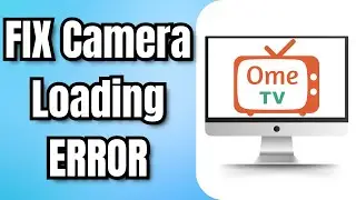 How to FIX OME TV Camera Loading ERROR