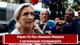 Марин Ле Пен обвинила Макрона в организации госпереворота