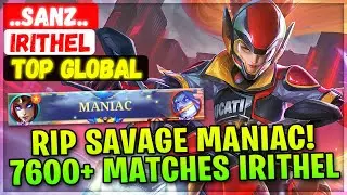 RIP SAVAGE MANIAC! 7600+ Mathces Irithel [ Top Global Irithel ] ..Sanz.. - Mobile Legends Build