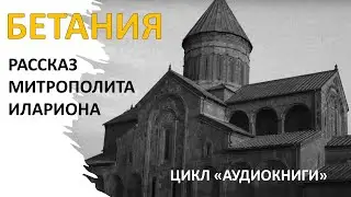 Митрополит Иларион (Алфеев). БЕТАНИЯ. Рассказ из жизни преподобного Гавриила (Ургебадзе)