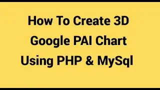 How to Create 3D Google Pai Chart using PHP MySql Tutorial