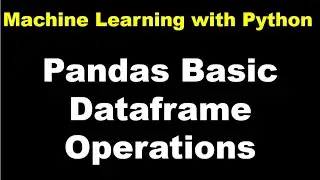 Machine Learning with Python | How to Create Pandas Dataframe | Operations with Pandas Dataset - P1