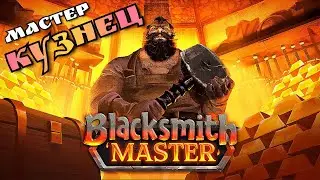 МАСТЕР КУЗНЕЦ - BLACKSMITH MASTER ПЕРВЫЙ ВЗГЛЯД