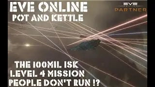 Eve Online Pot and Kettle. The 100 mil ISK Level 4 Mission People Dont Seem to Run!?