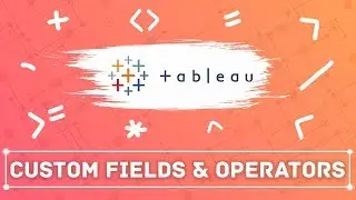 Custom fields in Tableau: Using Tableau operators to create custom fields