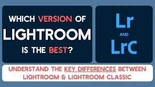 Lightroom vs Lightroom Classic: Which Version is Best?