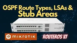 OSPF Route Types, LSAs, and Stub Areas - Mikrotik RouterOS v7