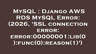 MySQL : Django AWS RDS MySQL Error: (2026, 'SSL connection error: error:00000001:lib(0):func(0):reas