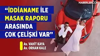 "İddianame ile MASAK Raporu Arasında Çok Çelişki Var" | Av. Vahit Kaya - Av. Orhan Kale