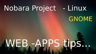 Nobara Project - a Linux Distro - GNOME - Web App tips.