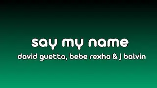 Say My Name - David Guetta, Bebe Rexha & J Balvin (Lyrics)