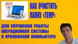 Как очистить папку temp. Помощь компьютеру.