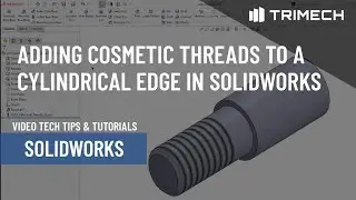 Adding Cosmetic Threads to Cylindrical Edges in SOLIDWORKS