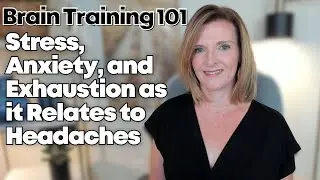 Stress, Anxiety, Exhaustions as it Relates to Headaches: Brain Training 101 w/Dr. Trish Leigh