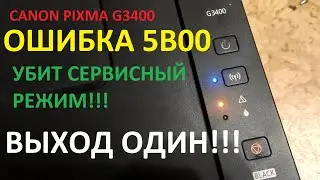 CANON G3400 ОШИБКА 5b00 | ВСЕ ДАМПЫ и ДРАЙВЕРА | Убит сервисный режим | DUMP выход один - шить флеш