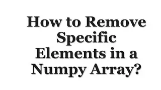 How to Remove Specific Elements in a Numpy Array?