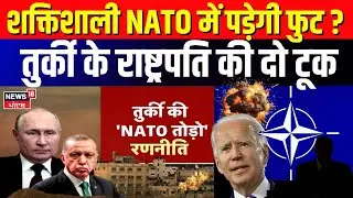 Russia Ukraine War : शक्तिशाली NATO में पड़ेगी फुट? तुर्की के राष्ट्रपति की दो टूक | Erdoğan | N18G