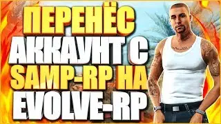 ПЕРЕНЁС АККАУНТ С SAMP-RP НА EVOLVE-RP! SAMP 0.3.7!