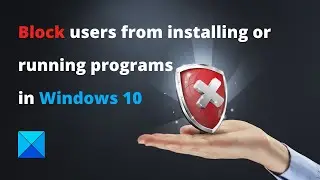 How to block users from installing or running programs in Windows 10