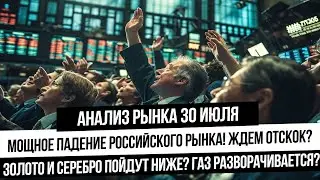 Анализ рынка 30 июля. Падение российского рынка! Панические продажи. Что с золотом, нефтью и газом?