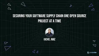 Securing Your Software Supply Chain One Open Source Project at a Time by Ixchel Ruiz