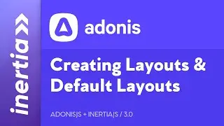 Adonis & Inertia - EP3: Creating Layouts and Defining Default Layouts
