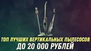 КАКОЙ ВЕРТИКАЛЬНЫЙ ПЫЛЕСОС ВЫБРАТЬ В 2020 ГОДУ? | ТОП ЛУЧШИХ ВЕРТИКАЛЬНЫХ ПЫЛЕСОСОВ ДО 20000 РУБЛЕЙ