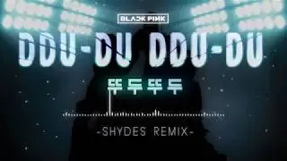 BLACKPINK - DDU-DU DDU-DU (Shydes Remix)