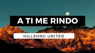 A Ti Me Rindo - I Surrender - Hillsong United - En Español - Letra - Pista