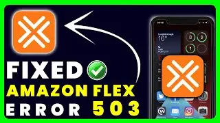 Amazon Flex App Error Code 503: How to Fix Amazon Flex App Error Code 503