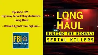 321: Highway Serial Killings Initiative, Long Haul, with Frank Figliuzzi